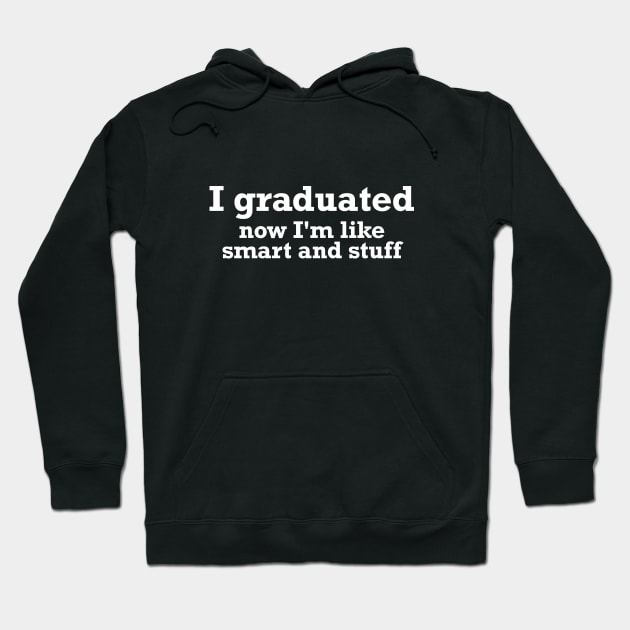 I graduated, now I'm like smart and stuff funny T-shirt Hoodie by RedYolk